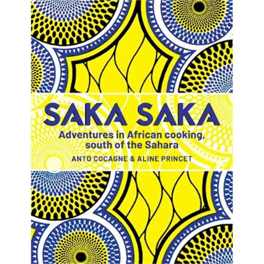 Saka Saka: Adventures in African cooking, south of the Sahara (Hardback) - Chef Anto